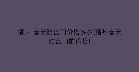 福州 春天防盗门价格多少(福州春天防盗门的价格)
